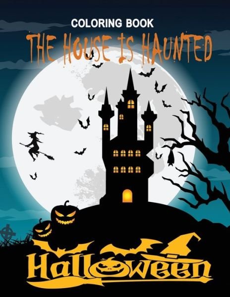 Cover for Rojena Bell · The House is Haunted: Adult Halloween Coloring Book: 60 Unique New Designs of Lanterns, Witches, Haunted Houses, Skulls, Spooky Girls, and More (Paperback Book) (2020)