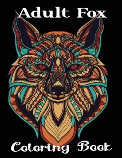 Adult Fox Coloring Book: Adult Coloring Book of 50 Stress Relief Fox Designs to Help You Relax and Unwind Plants and Wildlife for Stress Relief and Relaxation - Nr Grate Press - Böcker - Independently Published - 9798711983705 - 21 februari 2021