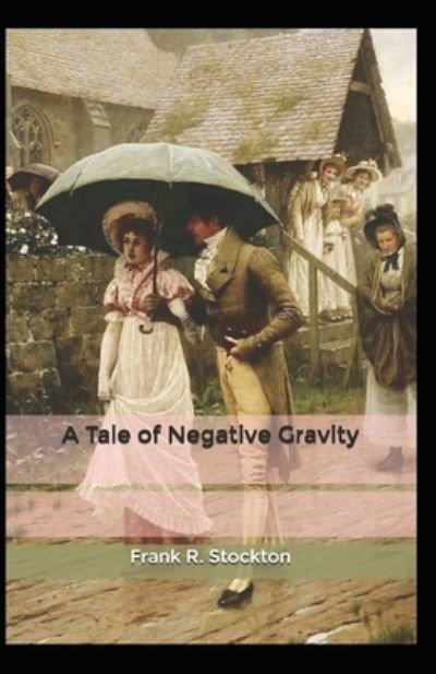 Cover for Frank R Stockton · A Tale of Negative Gravity Illustrated (Taschenbuch) (2021)