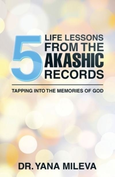 Cover for Dr Yana Mileva · Five Life Lessons from the Akashic Records: Tapping into the Memories of God (Pocketbok) (2022)