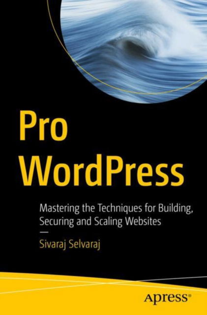 Cover for Sivaraj Selvaraj · Pro WordPress: Mastering the Techniques for Building, Securing and Scaling Websites (Paperback Book) (2024)