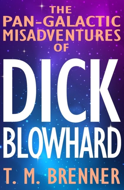 Cover for T M Brenner · The Pan-Galactic Misadventures of Dick Blowhard (Paperback Bog) (2021)