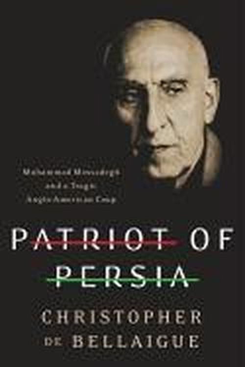 Cover for Christopher De Bellaigue · Patriot of Persia: Muhammad Mossadegh and a Tragic Anglo-american Coup (Hardcover Book) (2012)