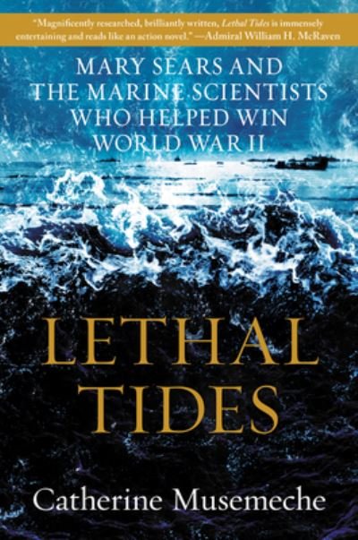 Cover for Musemeche, Catherine, MD · Lethal Tides: Mary Sears and the Marine Scientists Who Helped Win World War II (Paperback Book) (2023)