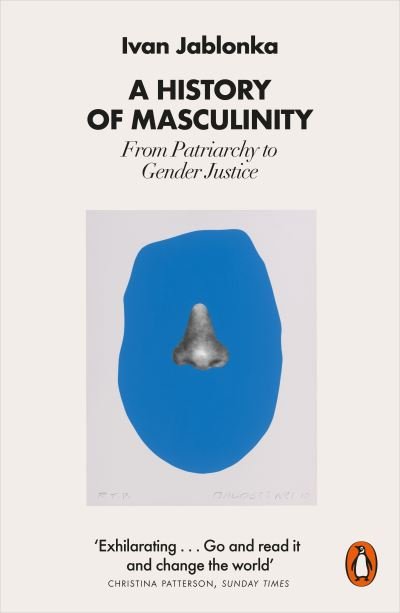 A History of Masculinity: From Patriarchy to Gender Justice - Ivan Jablonka - Books - Penguin Books Ltd - 9780141993706 - March 2, 2023