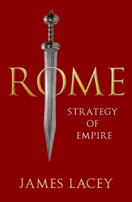 Cover for Lacey, James (Course Director and Professor of Strategic Studies and Political Economy, Course Director and Professor of Strategic Studies and Political Economy, Marine Corps War College) · Rome: Strategy of Empire (Hardcover Book) (2022)