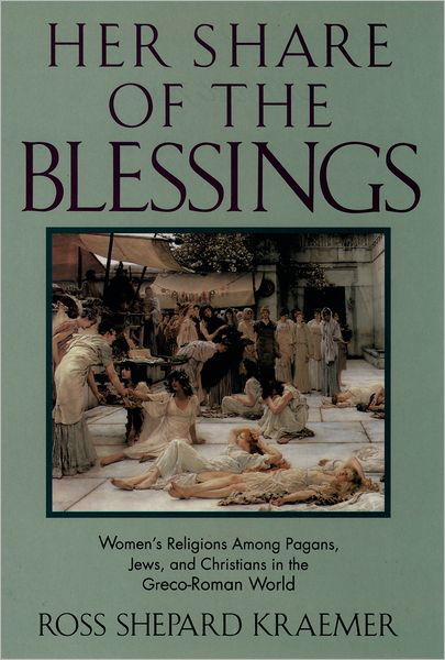Cover for Kraemer, Ross Shepard (Adjunct Associate Professor of Religious Studies and Fellow at the Center of Judaic Studies, Adjunct Associate Professor of Religious Studies and Fellow at the Center of Judaic Studies, University of Pennsylvania) · Her Share of the Blessings: Women's Religions Among Pagans, Jews, and Christians in the Greco-Roman World (Pocketbok) (1994)
