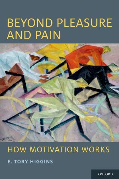 Cover for Higgins, E. Tory (Stanley Schachter Professor of Psychology, Professor of Management, and Director of the Motivation Science Center, Stanley Schachter Professor of Psychology, Professor of Management, and Director of the Motivation Science Center, Columbi · Beyond Pleasure and Pain: How Motivation Works (Pocketbok) (2014)