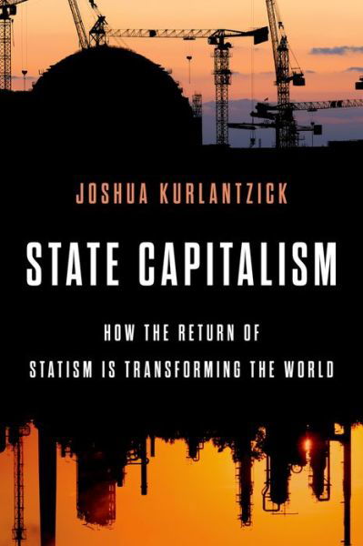 Cover for Kurlantzick, Joshua (Fellow, Fellow, Council on Foreign Relations) · State Capitalism: How the Return of Statism is Transforming the World (Innbunden bok) (2016)