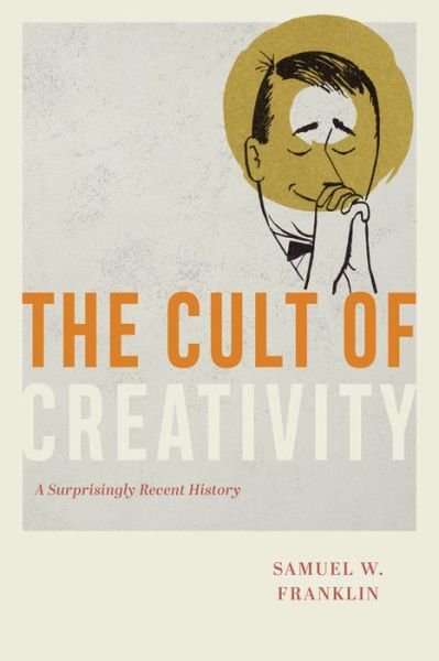 Samuel W. Franklin · The Cult of Creativity: A Surprisingly Recent History (Paperback Book) (2024)
