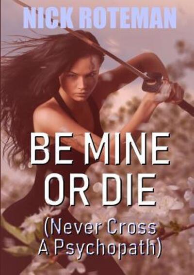 Be Mine Or Die - Nick Roteman - Książki - Lulu.com - 9780244771706 - 28 marca 2019