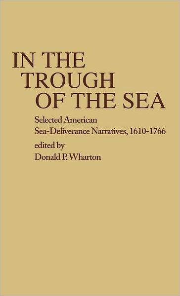 Cover for Donald P. Wharton · In the Trough of the Sea: Selected American Sea-Deliverance Narratives, 1610-1766 (Hardcover Book) (1979)