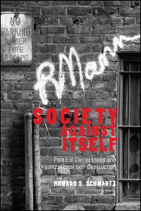 Cover for Howard S. Schwartz · Society Against Itself: Political Correctness and Organizational Self-Destruction (Hardcover Book) (2019)