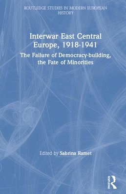 Cover for Interwar East Central Europe, 1918-1941: The Failure of Democracy-building, the Fate of Minorities - Routledge Studies in Modern European History (Hardcover Book) (2020)