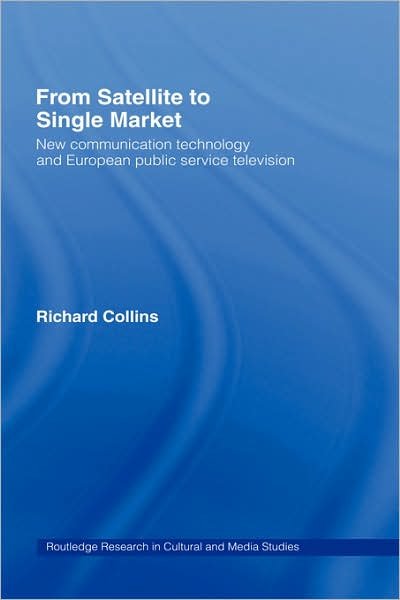 Cover for Richard Collins · From Satellite to Single Market: New Communication Technology and European Public Service Television - Routledge Research in Cultural and Media Studies (Hardcover bog) (1998)