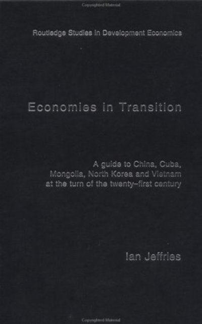 Cover for Ian Jeffries · Economies in Transition: A Guide to China, Cuba, Mongolia, North Korea and Vietnam at the turn of the 21st Century - Routledge Studies in Development Economics (Hardcover Book) [2 Rev edition] (2001)