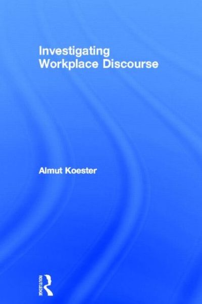 Investigating Workplace Discourse - Domains of Discourse - Almut Koester - Books - Taylor & Francis Ltd - 9780415364706 - April 18, 2006