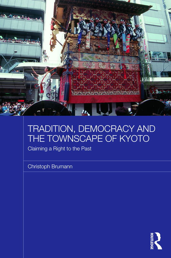 Cover for Brumann, Christoph (Max Planck Institute for Social Anthropology, Germany) · Tradition, Democracy and the Townscape of Kyoto: Claiming a Right to the Past - Japan Anthropology Workshop Series (Inbunden Bok) (2012)