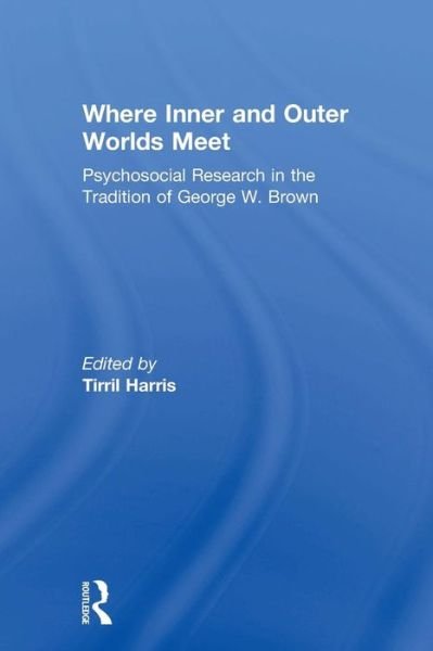 Cover for Tirril Harris · Where Inner and Outer Worlds Meet: Psychosocial Research in the Tradition of George W Brown (Pocketbok) (2015)
