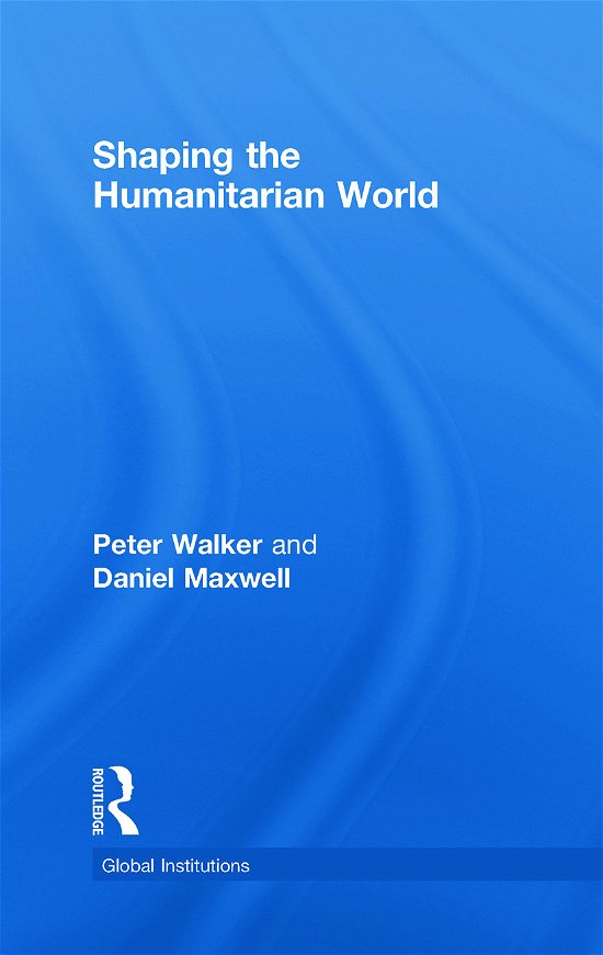 Cover for Peter Walker · Shaping the Humanitarian World - Global Institutions (Innbunden bok) (2008)