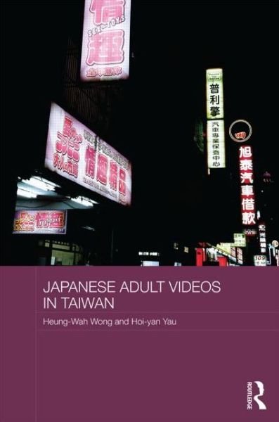 Cover for Heung-Wah Wong · Japanese Adult Videos in Taiwan - Routledge Culture, Society, Business in East Asia Series (Innbunden bok) (2014)