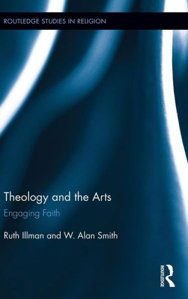 Cover for Ruth Illman · Theology and the Arts: Engaging Faith - Routledge Studies in Religion (Hardcover Book) (2013)