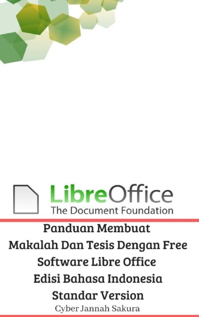 Cover for Cyber Jannah Sakura · Panduan Membuat Makalah Dan Tesis Dengan Free Software Libre Office Edisi Bahasa Indonesia Standar Version (Hardcover Book) (2024)