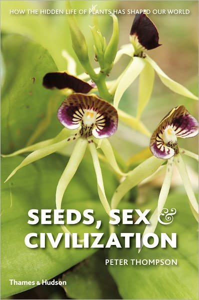 Cover for Peter Thompson · Seeds, Sex and Civilization: How the Hidden Life of Plants has Shaped Our World (Gebundenes Buch) (2010)