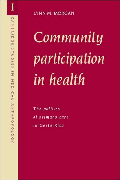 Cover for Morgan, Lynn M. (Mount Holyoke College, Massachusetts) · Community Participation in Health: The Politics of Primary Care in Costa Rica - Cambridge Studies in Medical Anthropology (Paperback Book) (2006)