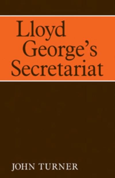 Cover for John Turner · Lloyd George's Secretariat - Cambridge Studies in the History and Theory of Politics (Hardcover Book) (1980)