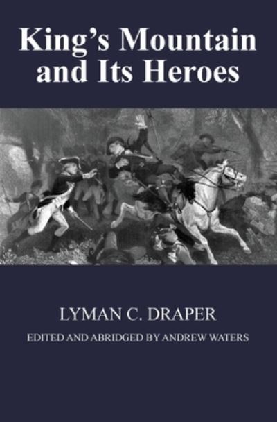 Cover for Lyman C Draper · King's Mountain and Its Heroes: History of the Battle of King's Mountain, October 7th, 1780, and the Events Which Led To It (Paperback Book) [Abridged edition] (2020)