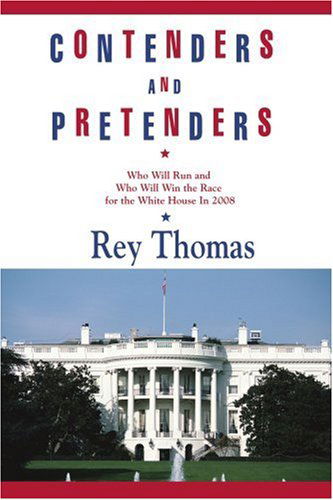 Cover for Rey Thomas · Contenders and Pretenders: Who Will Run and Who Will Win the Race for the White House in 2008 (Paperback Book) (2006)