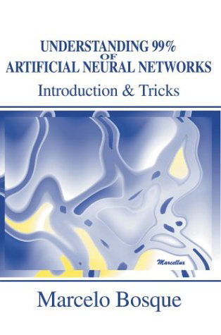 Cover for Marcelo Bosque · Understanding 99% of Artificial Neural Networks: Introduction &amp; Tricks (Hardcover Book) (2002)