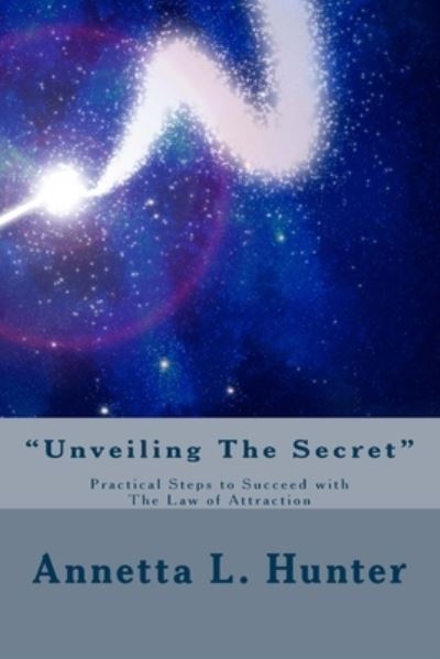 Cover for Annetta L. Hunter · &quot;Unveiling The Secret&quot; : Practical Steps to Success with The Law of Attraction (Paperback Book) (2013)