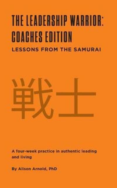 Cover for PhD Alison Jill Arnold · The Leadership Warrior : Coaches Edition : Lessons from the Samurai (Paperback Bog) (2017)