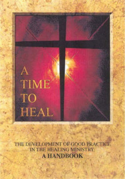 A Time to Heal: the Development of Good Practice in the Healing Ministry: a Handbook - Archbishops' Council - Books - SCM Press - 9780715110706 - March 19, 2013