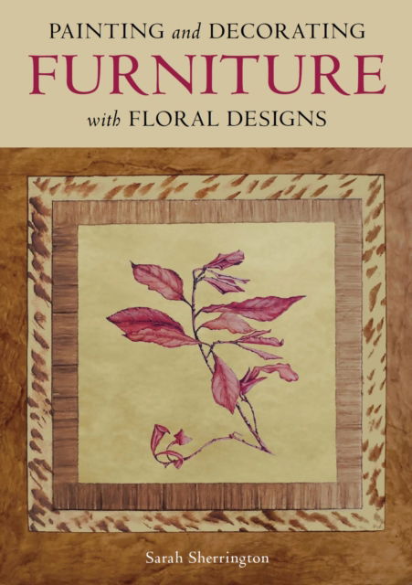 Painting and Decorating Furniture with Floral Designs - Sarah Sherrington - Bücher - The Crowood Press Ltd - 9780719844706 - 25. Februar 2025