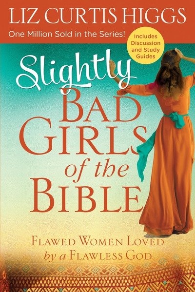 Cover for Liz Curtis Higgs · Slightly Bad Girls of the Bible: Flawed Women Loved by a Flawless God (Paperback Book) (2018)
