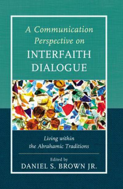 Cover for A Communication Perspective on Interfaith Dialogue: Living Within the Abrahamic Traditions (Hardcover Book) (2013)