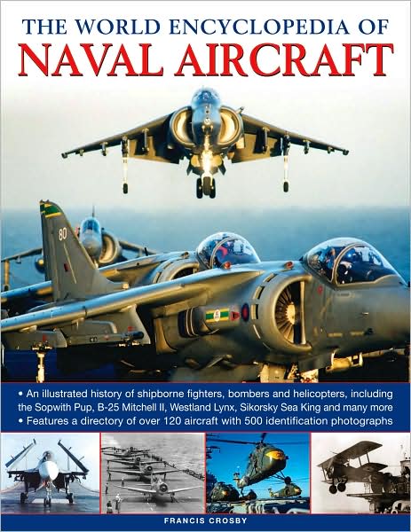 Cover for Francis Crosby · Naval Aircrafts, the World Encyclopedia of: An Illustrated History of Shipborne Fighters, Bombers and Helicopters, Including the Sopwith Pup, B-25 Mitchell, Westland Lynx, Sikorsky Sea King and Many More (Hardcover Book) (2016)