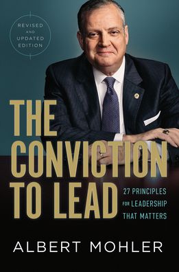 Cover for Albert Mohler · The Conviction to Lead – 25 Principles for Leadership That Matters (Hardcover Book) [Revised and Updated edition] (2023)