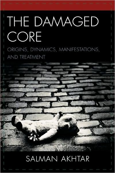 Cover for Akhtar, Salman, professor of psychiatry, Jefferson Medical College; training and supervisin · The Damaged Core: Origins, Dynamics, Manifestations, and Treatment (Inbunden Bok) (2009)