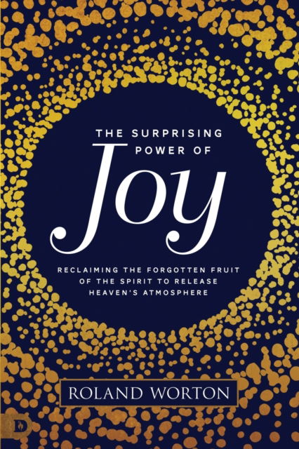 Cover for Roland Worton · The Surprising Power of Joy Reclaiming the Forgotten Fruit of the Spirit to Release Heaven's Atmosphere (Paperback Book) (2020)