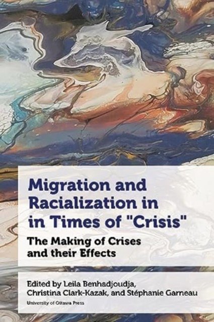 Migration and Racialization in Times of “Crisis”: The Making of Crises and their Effects - Studies in International Development and Globalization (Hardcover Book) (2024)