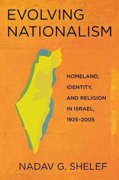 Cover for Nadav G. Shelef · Evolving Nationalism: Homeland, Identity, and Religion in Israel, 1925–2005 (Hardcover Book) (2010)