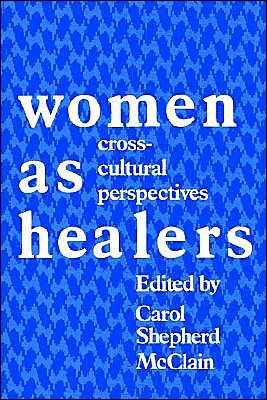 Women as Healers: Cross-Cultural Perspectives - Carol S Mcclain - Kirjat - Rutgers University Press - 9780813513706 - maanantai 1. toukokuuta 1989