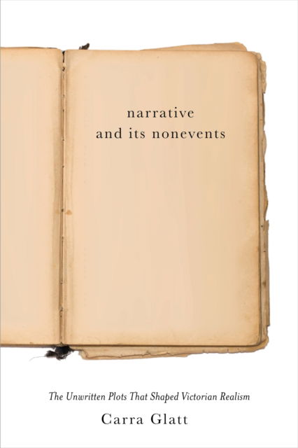 Cover for Carra Glatt · Narrative and Its Nonevents: The Unwritten Plots That Shaped Victorian Realism - Victorian Literature and Culture Series (Hardcover Book) (2022)