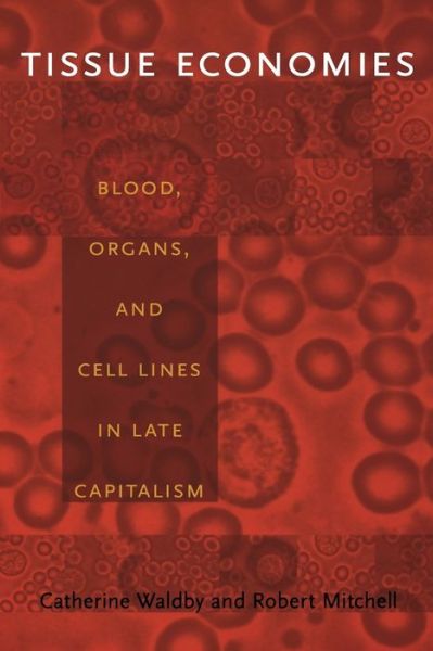 Cover for Robert Mitchell · Tissue Economies: Blood, Organs, and Cell Lines in Late Capitalism - Science and Cultural Theory (Taschenbuch) (2006)