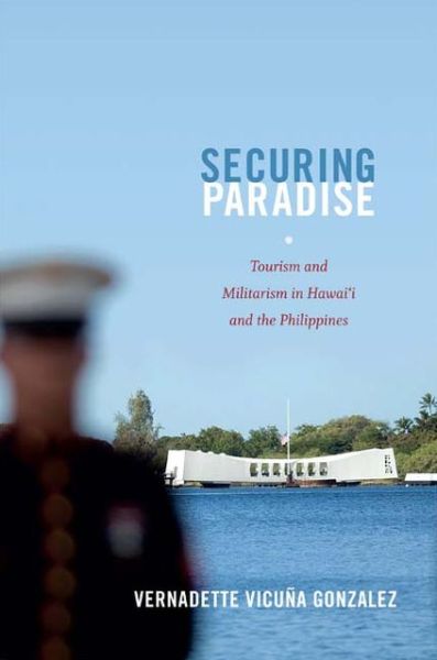 Cover for Vernadette Vicuna Gonzalez · Securing Paradise: Tourism and Militarism in Hawai'i and the Philippines - Next Wave: New Directions in Women's Studies (Paperback Book) (2013)
