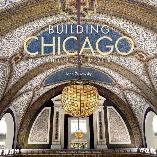 Building Chicago: The Architectural Masterworks - John Zukowsky - Books - Rizzoli International Publications - 9780847848706 - October 4, 2016